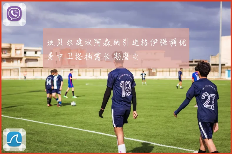 坎贝尔建议阿森纳引进格伊强调优秀中卫搭档需长期磨合